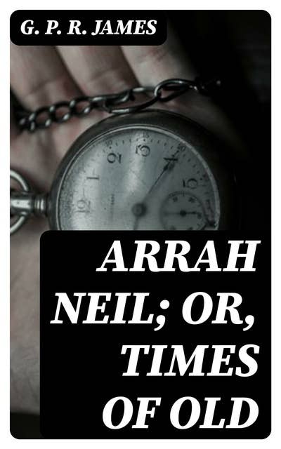 Arrah Neil; or, Times of Old