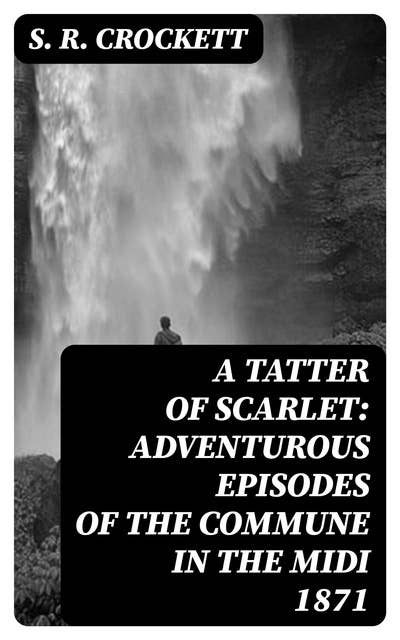 A Tatter of Scarlet: Adventurous Episodes of the Commune in the Midi 1871