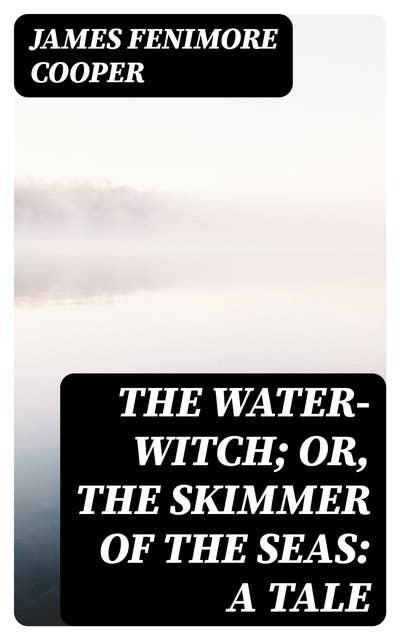 The Water-Witch; Or, the Skimmer of the Seas: A Tale