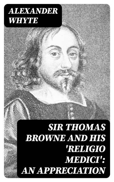 Sir Thomas Browne and his 'Religio Medici': An Appreciation