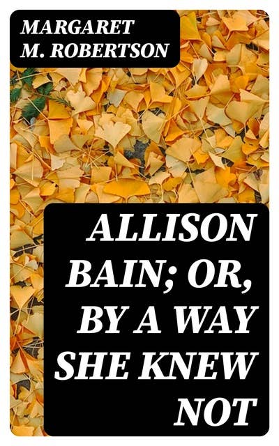 Allison Bain; Or, By a Way She Knew Not