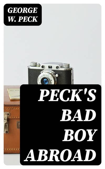 Peck's Bad Boy Abroad: Being a Humorous Description of the Bad Boy and His Dad / in Their Journeys Through Foreign Lands - 1904