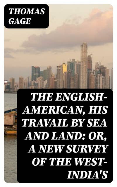 The English-American, His Travail by Sea and Land: or, A New Survey of the West-India's