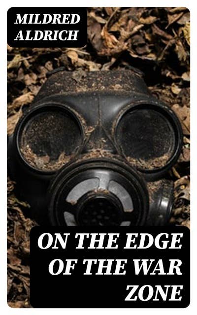On the Edge of the War Zone: From the Battle of the Marne to the Entrance of the Stars and Stripes