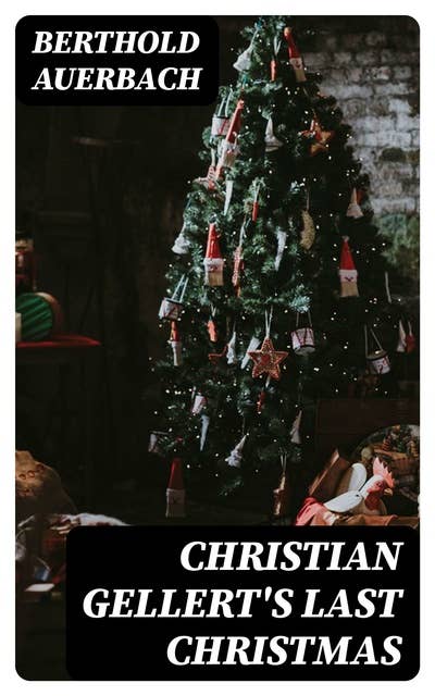 Christian Gellert's Last Christmas: From "German Tales" Published by the American Publishers' Corporation