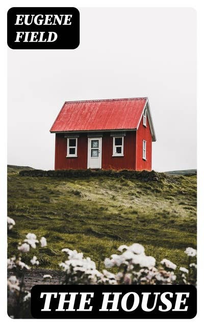 The House: An Episode in the Lives of Reuben Baker, Astronomer, and of His Wife, Alice