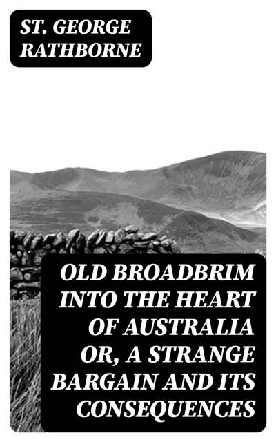 Old Broadbrim Into the Heart of Australia or, A Strange Bargain and Its Consequences