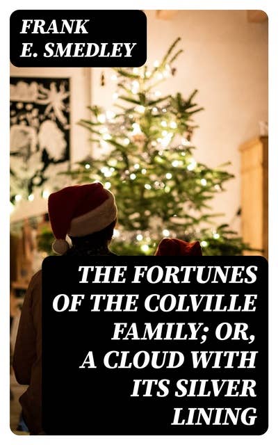 The Fortunes of the Colville Family; or, A Cloud with its Silver Lining