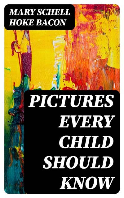 Pictures Every Child Should Know: A Selection of the World's Art Masterpieces for Young People