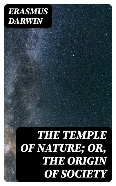 The Temple of Nature; or, the Origin of Society: A Poem, with Philosophical Notes