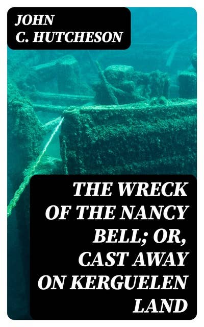 The Wreck of the Nancy Bell; Or, Cast Away on Kerguelen Land