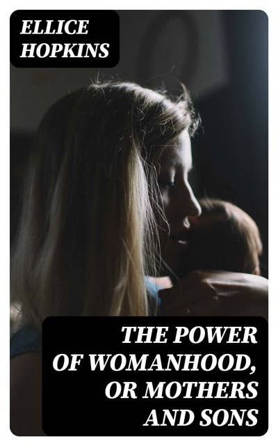 The Power of Womanhood, or Mothers and Sons: A Book For Parents, And Those In Loco Parentis