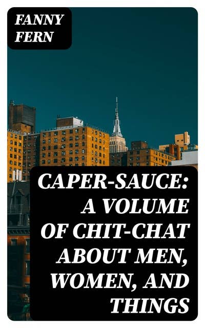 Cover for Caper-Sauce: A Volume of Chit-Chat about Men, Women, and Things