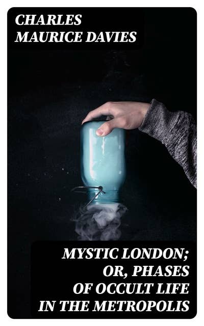 Mystic London; or, Phases of occult life in the metropolis