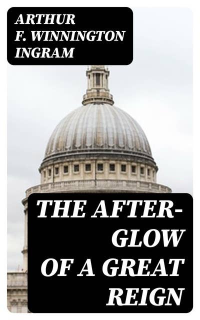 The After-glow of a Great Reign: Four Addresses Delivered in St. Paul's Cathedral