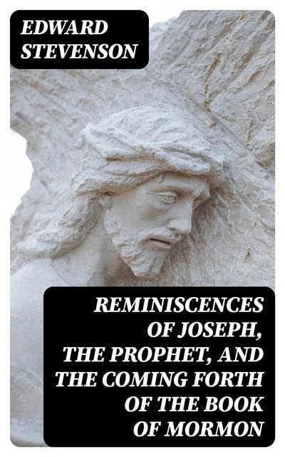 Reminiscences of Joseph, the Prophet, and the Coming Forth of the Book of Mormon