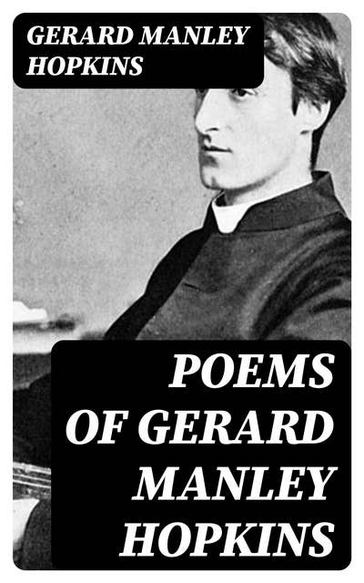 Poems of Gerard Manley Hopkins: Now First Published