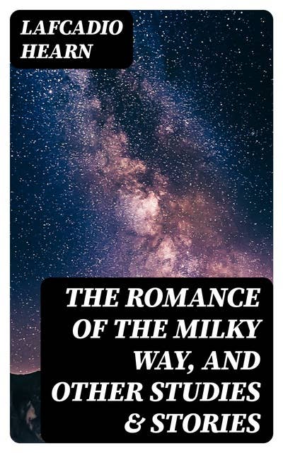 The Romance of the Milky Way, and Other Studies & Stories