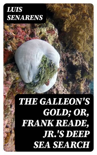 The Galleon's Gold; or, Frank Reade, Jr.'s Deep Sea Search