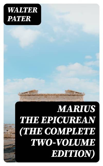 Marius the Epicurean (The Complete Two-Volume Edition)