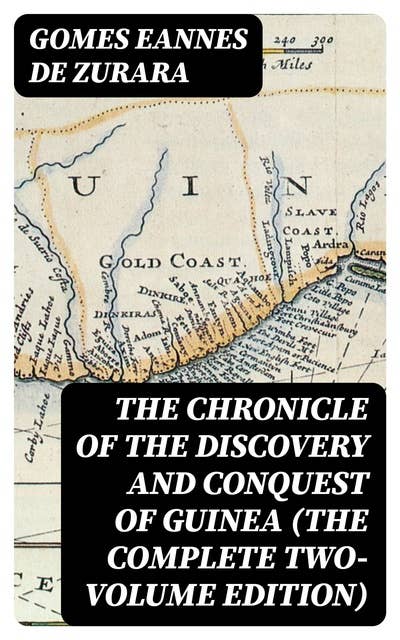 The Chronicle of the Discovery and Conquest of Guinea (The Complete Two-Volume Edition)