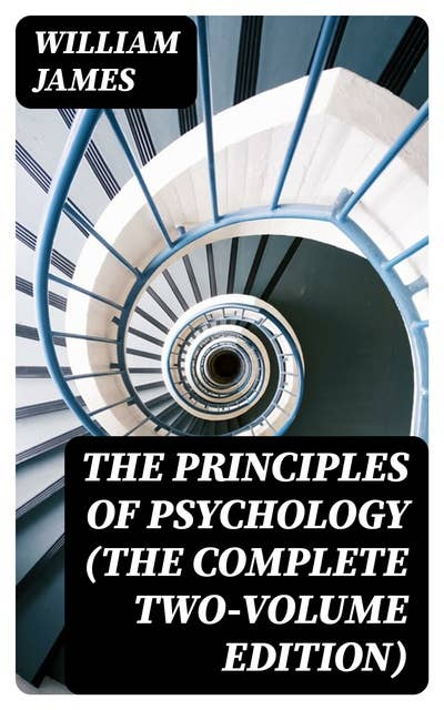 The Principles of Psychology (The Complete Two-Volume Edition)