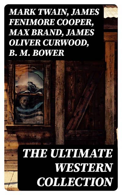 The Ultimate Western Collection: 175+ Novels & Short Stories
