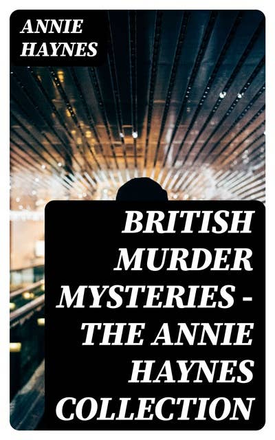 British Murder Mysteries - The Annie Haynes Collection