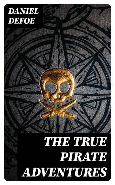 The True Pirate Adventures: A General History of the Pirates + The King of Pirates + John Gow