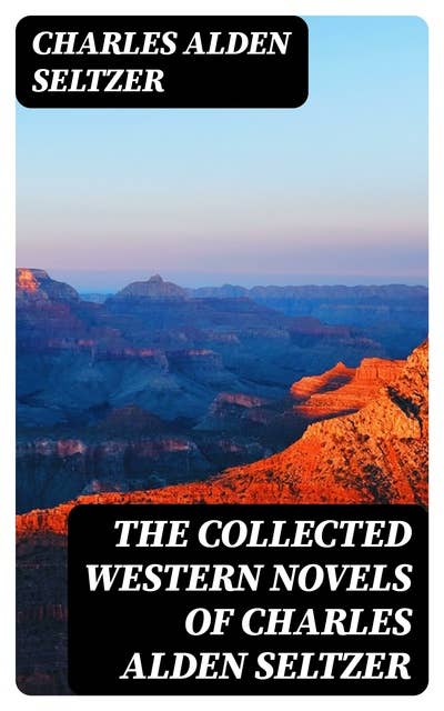 The Collected Western Novels of Charles Alden Seltzer