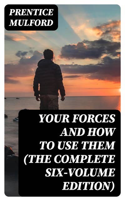 Your Forces and How to Use Them (The Complete Six-Volume Edition)
