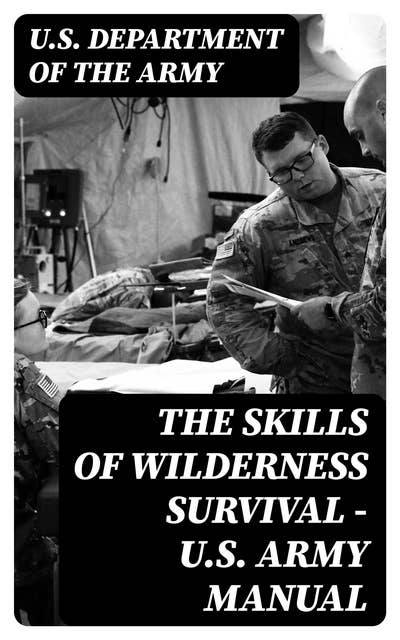 The Skills of Wilderness Survival - U.S. Army Manual