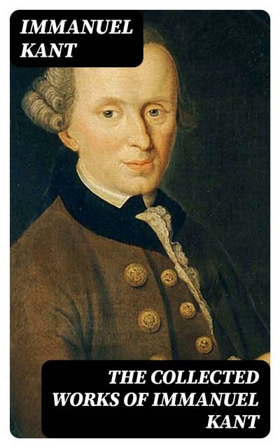 The Collected Works of Immanuel Kant