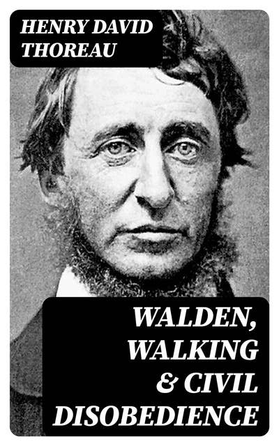 Walden, Walking & Civil Disobedience: 3 Thoreau Classics