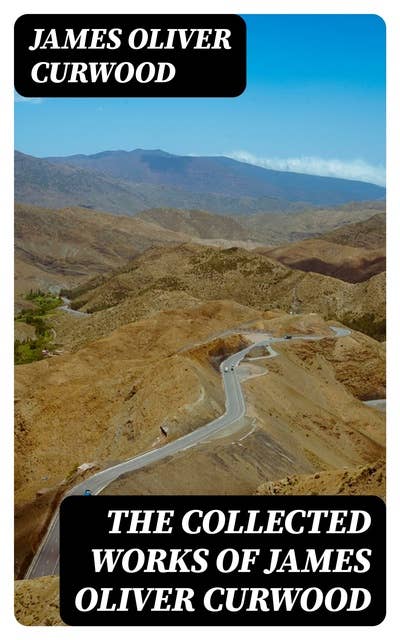 The Collected Works of James Oliver Curwood