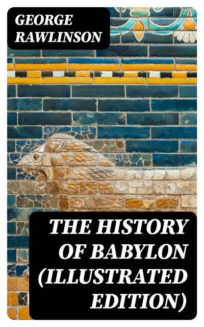 The History of Babylon (Illustrated Edition)