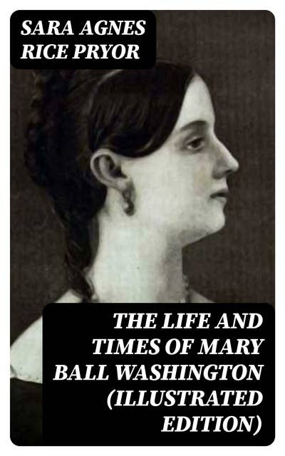 The Life and Times of Mary Ball Washington (Illustrated Edition)