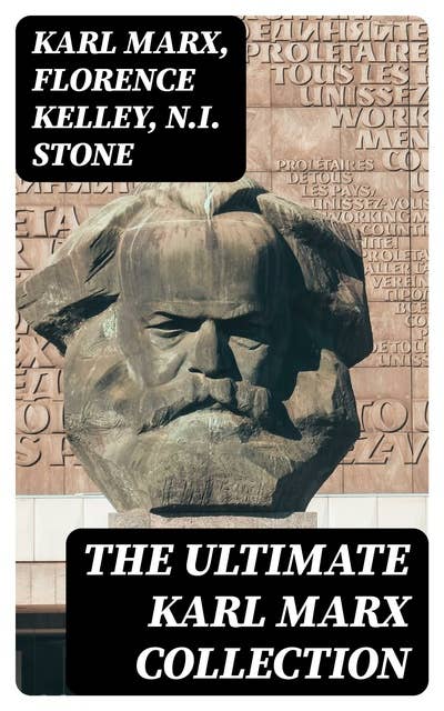 The Ultimate Karl Marx Collection: Capital, Communist Manifesto, Wage Labor and Capital, Critique of the Gotha Program, Wages…