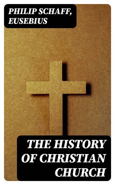 The History of Christian Church: Including "Ecclesiastical History"
