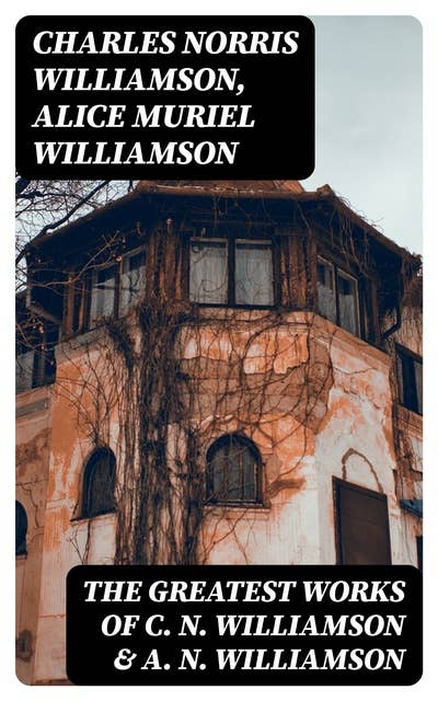 The Greatest Works of C. N. Williamson & A. N. Williamson: 30+ Mystery Classics & Adventure Novels