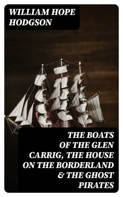The Boats of the Glen Carrig, The House on the Borderland & The Ghost Pirates