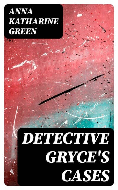 Detective Gryce's Cases: 11 Mystery Novels