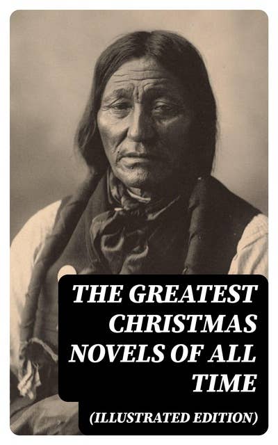 The Greatest Christmas Novels of All Time (Illustrated Edition)