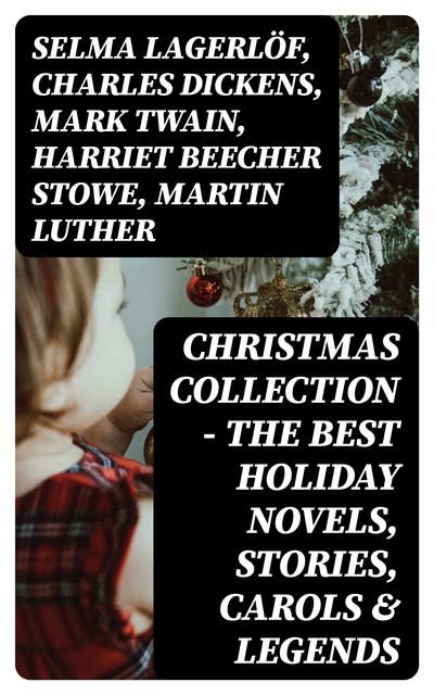 Christmas Collection - The Best Holiday Novels, Stories, Carols & Legends