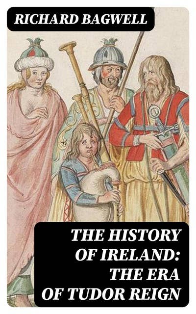 The History of Ireland: The Era of Tudor Reign