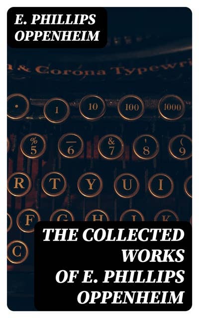 The Collected Works of E. Phillips Oppenheim