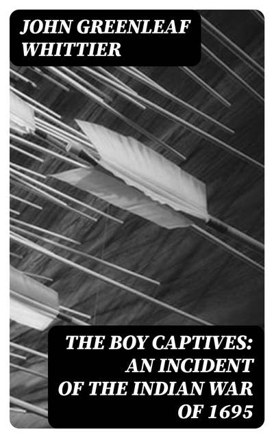 The Boy Captives: An Incident of the Indian War of 1695
