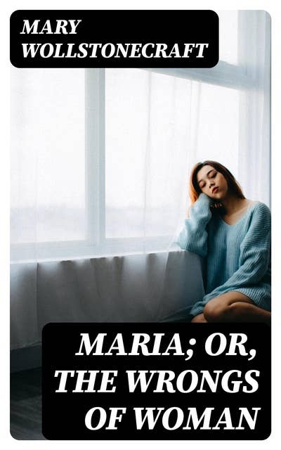 Maria; Or, The Wrongs of Woman