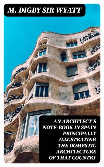 An Architect's Note-Book in Spain principally illustrating the domestic architecture of that country