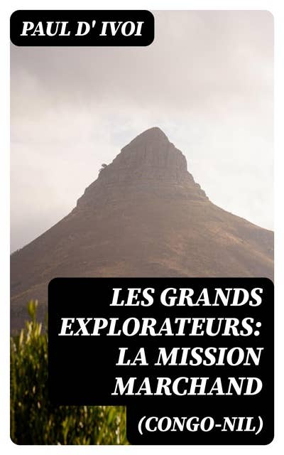 Les grands explorateurs: La Mission Marchand (Congo-Nil)